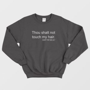 Thou Shalt Not Touch My Hair Dont Try Me 24 7 Sweatshirt 3