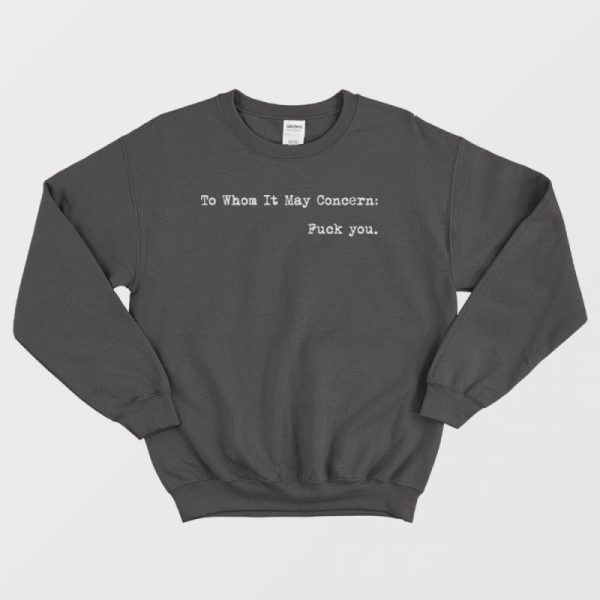 To Whom It May Concern Fuck You Sweatshirt