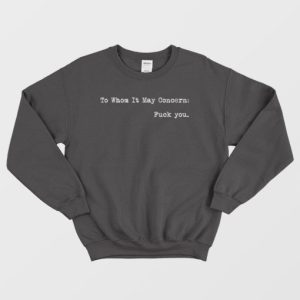 To Whom It May Concern Fuck You Sweatshirt 3