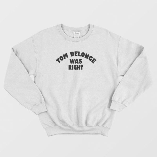 Tom Delonge Was Right Sweatshirt