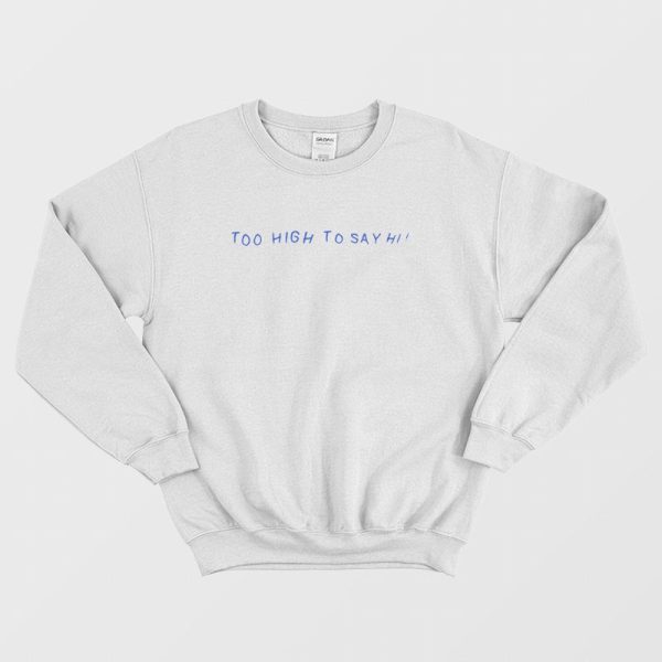 Too High To Say Hi Sweatshirt