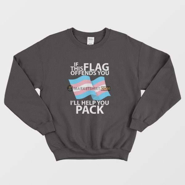 Transgender Pride Flag If This Flag Offends You I’ll Help You Pack Sweatshirt