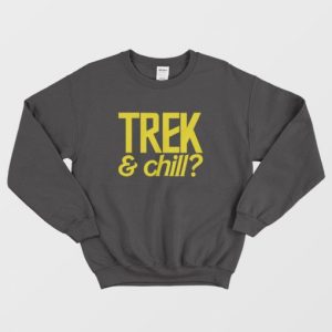 Trek and Chill T shirt Sweatshirt Star Trek and Chill 3