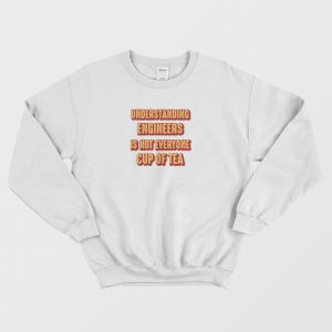 Understanding Engineers Is Not Everyone Cup Of Tea Sweatshirt Vintage 3