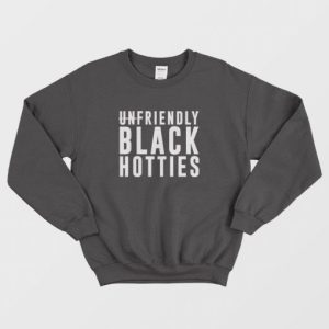 Unfriendly Black Hotties Sweatshirt 3