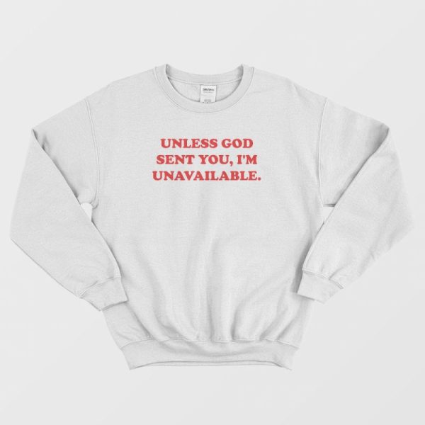 Unless God Sent You I’m Unavailable Sweatshirt