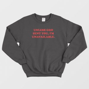 Unless God Sent You Im Unavailable Sweatshirt 3