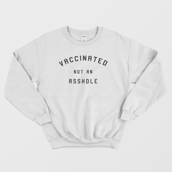 Vaccinated  Not An Asshole Sweatshirt