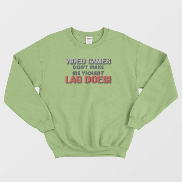 Video Games Don’t Make Me Violent Lag Does Sweatshirt