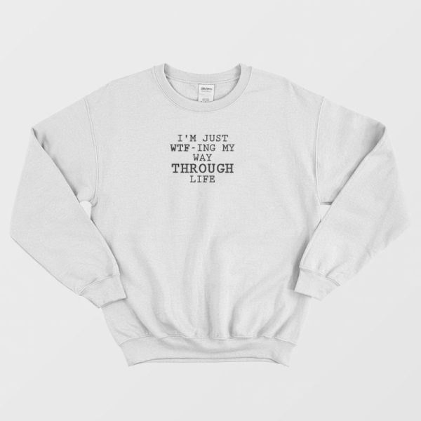 WTFing My Way Through Life Sweatshirt