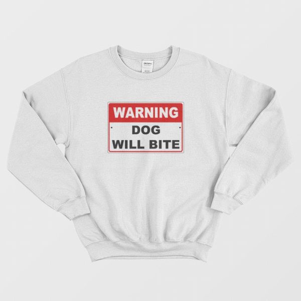 Warning Dog Will Bite Sweatshirt