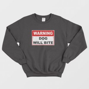 Warning Dog Will Bite Sweatshirt 3