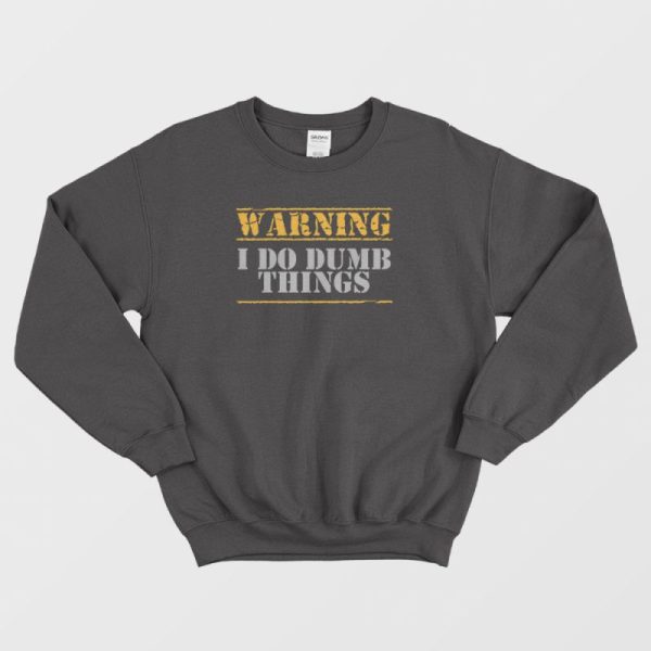 Warning I Do Dumb Things Funny Sweatshirt