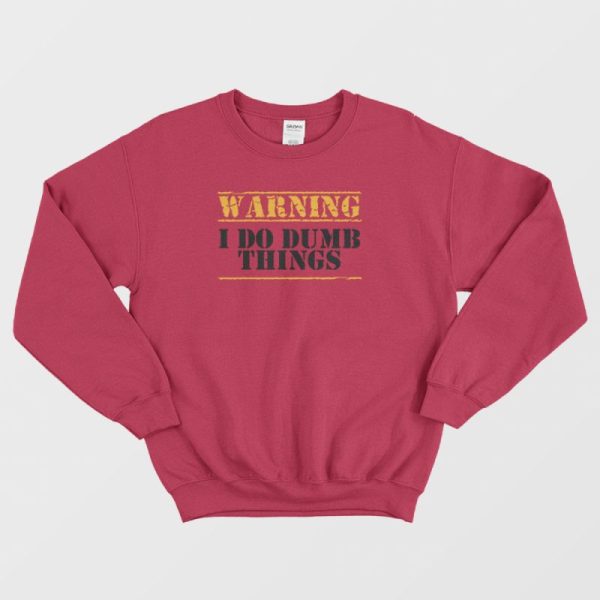 Warning I Do Dumb Things Funny Sweatshirt