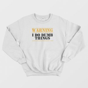 Warning I Do Dumb Things Funny Sweatshirt 3