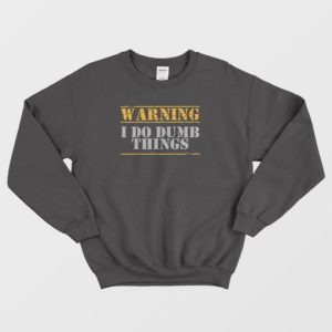 Warning I Do Dumb Things Funny Sweatshirt 4