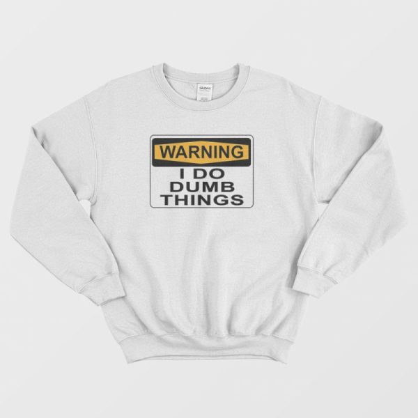 Warning I Do Dumb Things Sweatshirt