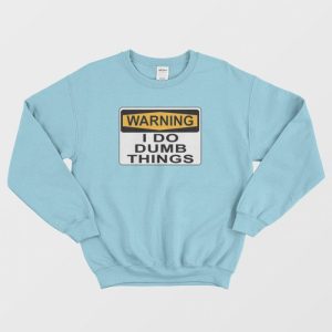 Warning I Do Dumb Things Sweatshirt 3