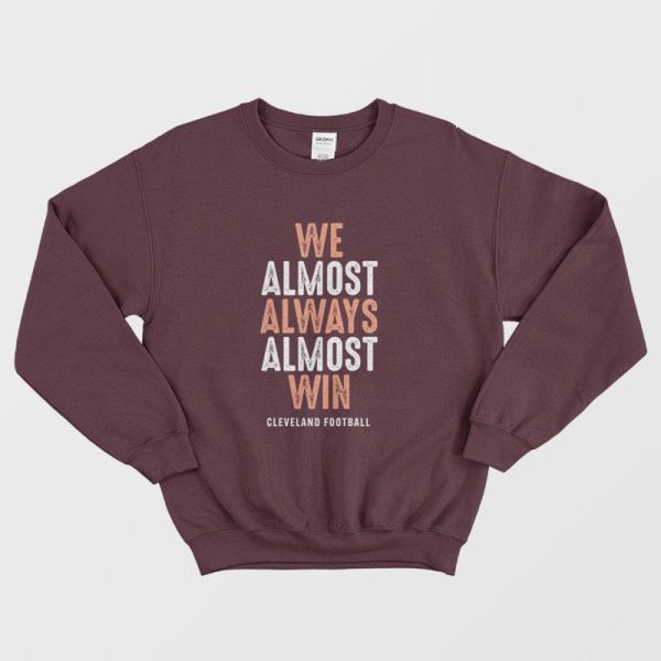 We Almost Always Almost Win Cleveland Football Sweatshirt