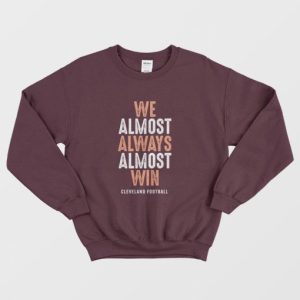 We Almost Always Almost Win Cleveland Football Sweatshirt 3