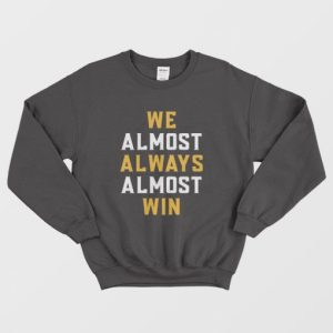 We Almost Always Almost Win Sweatshirt 3