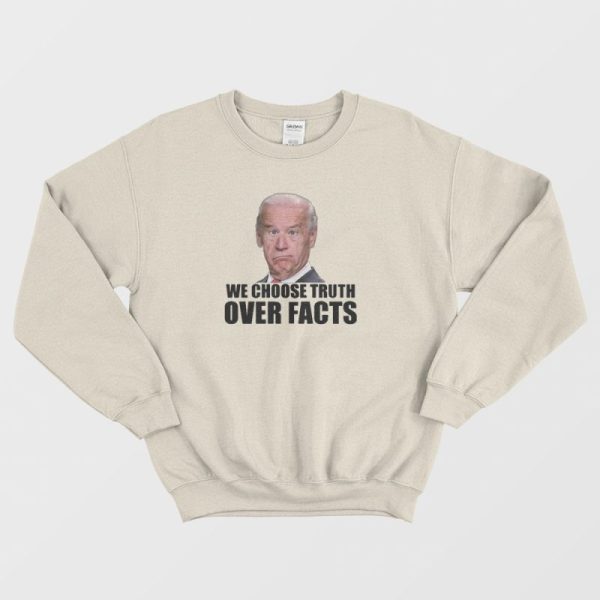 We Choose Truth Over Facts Joe Biden Sweatshirt