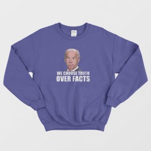 We Choose Truth Over Facts Joe Biden Sweatshirt 3