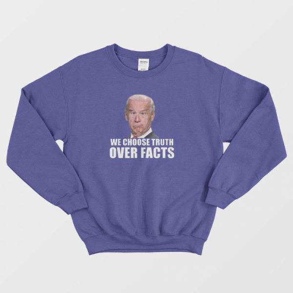 We Choose Truth Over Facts Joe Biden Sweatshirt