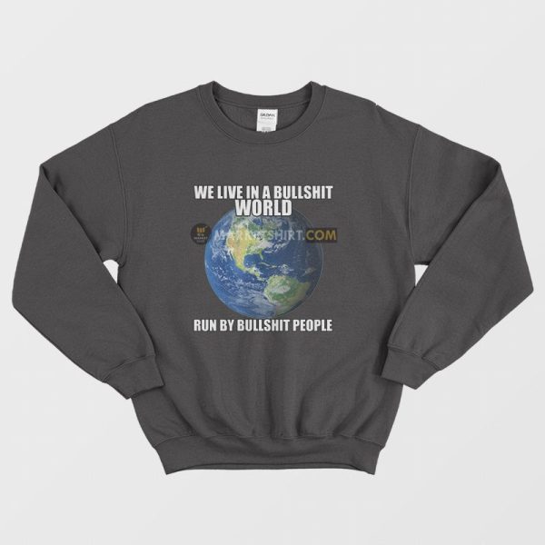 We Live In A Bullshit World Run By Bullshit People Sweatshirt