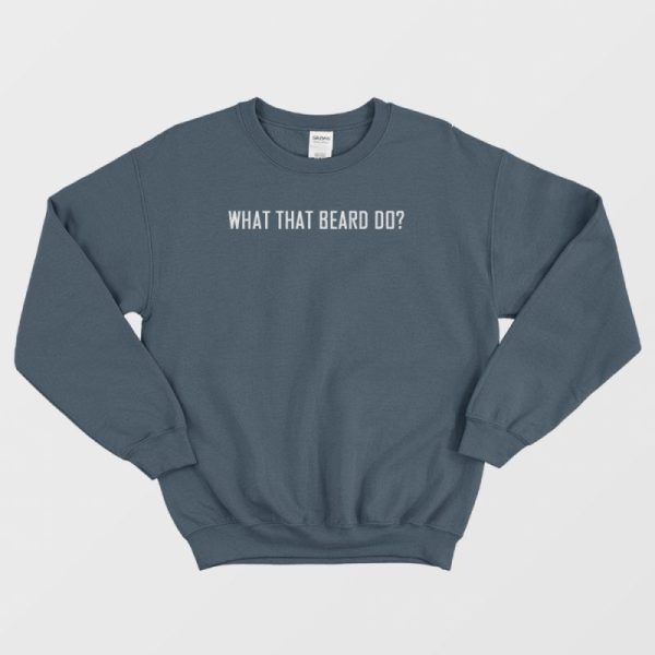 What That Beard Do Sweatshirt