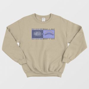 Whats On My Mind VS What I Say Sweatshirt 4