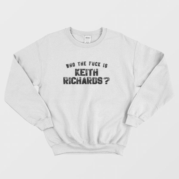 Who The Fuck Is Keith Richards Sweatshirt