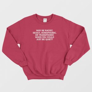 Why Be Racist When You Could Just Be Quiet Sweatshirt 3