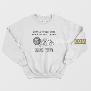 Why Do Things Keep Evolving Into Crabs Return To Monke Embrace Crab Sweatshirt 3