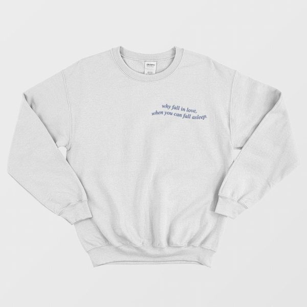 Why Fall In Love When You Can Fall Asleep Sweatshirt