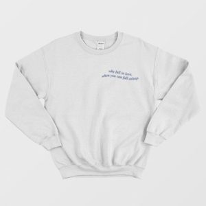 Why Fall In Love When You Can Fall Asleep Sweatshirt 3