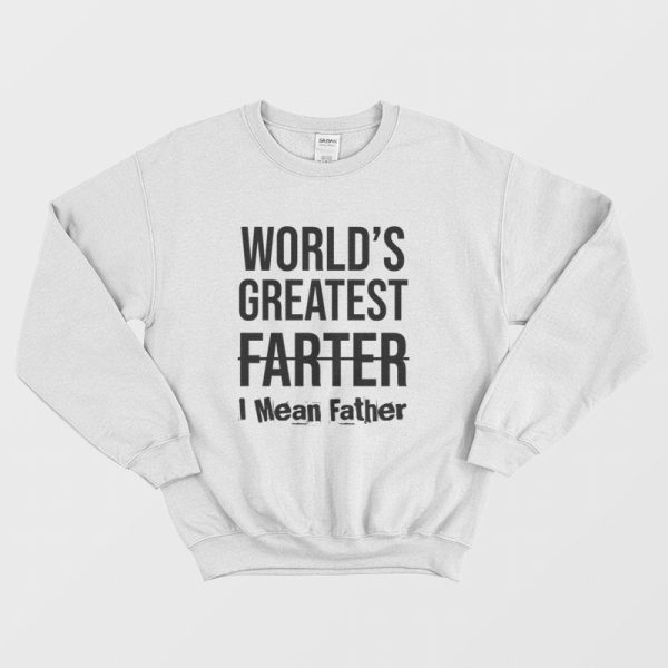 World’s Greatest Farter I Mean Father Sweatshirt