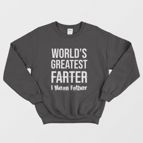 World’s Greatest Farter I Mean Father Sweatshirt