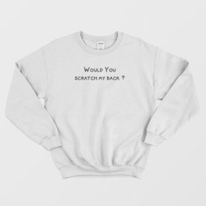 Would You Scratch My Back Sweatshirt 3