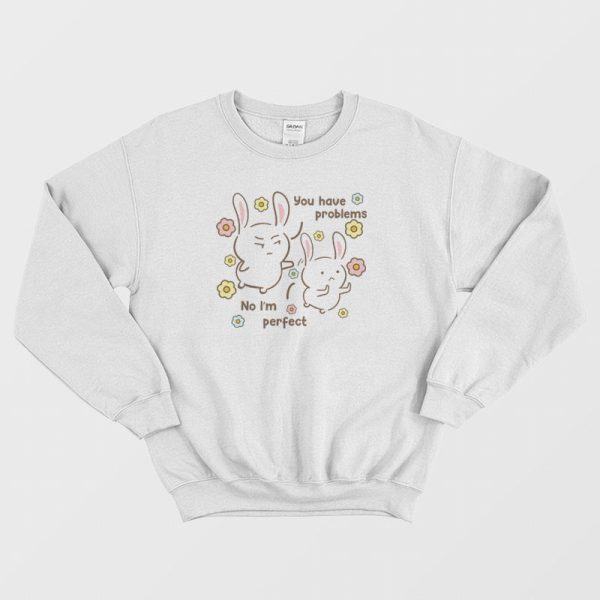 You Have Problems No I’m Perfect Sweatshirt