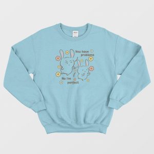 You Have Problems No Im Perfect Sweatshirt 3