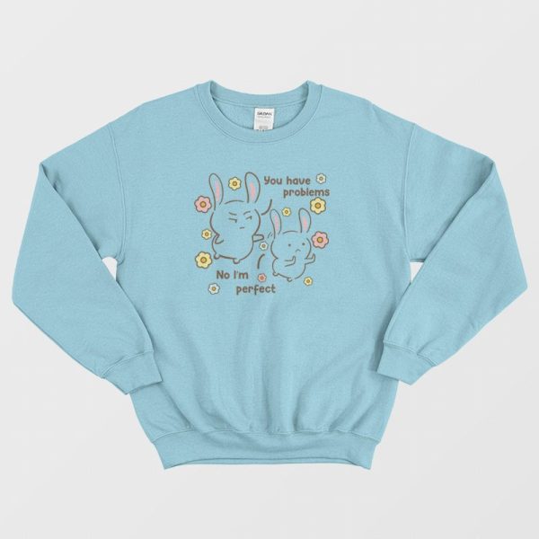 You Have Problems No I’m Perfect Sweatshirt