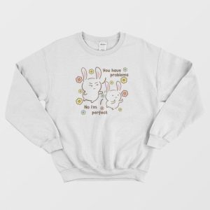 You Have Problems No Im Perfect Sweatshirt 4