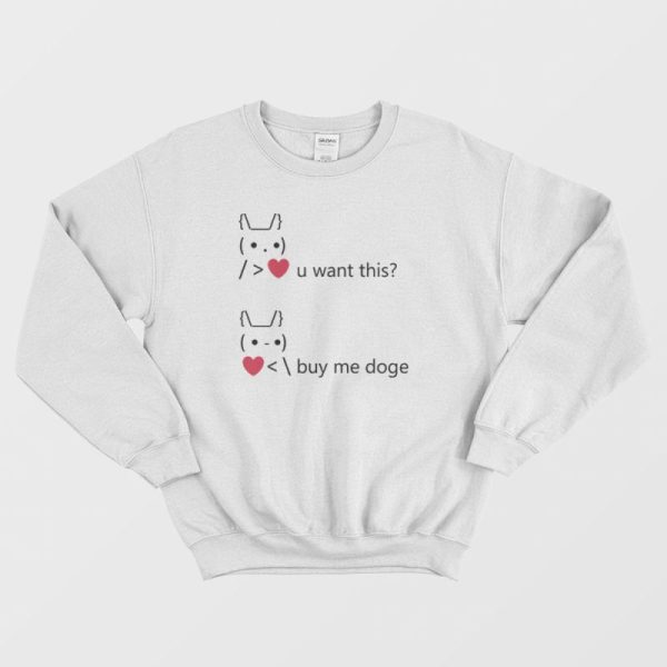 You Want This Love Buy Me Doge Funny Dogecoin Sweatshirt