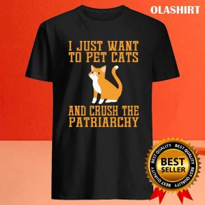 Cat Love I Just Want To Pet Cats And Crush The Patriarchy Shirt 4