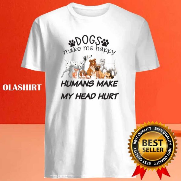 Dogs Make Me Happy Humans Make My Head Hurt, Dog Lover Shirt
