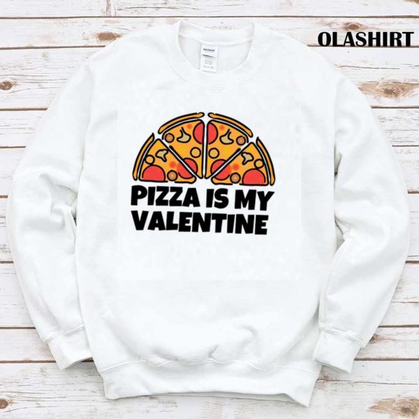 Funny Pizza Is My Valentine Shirt
