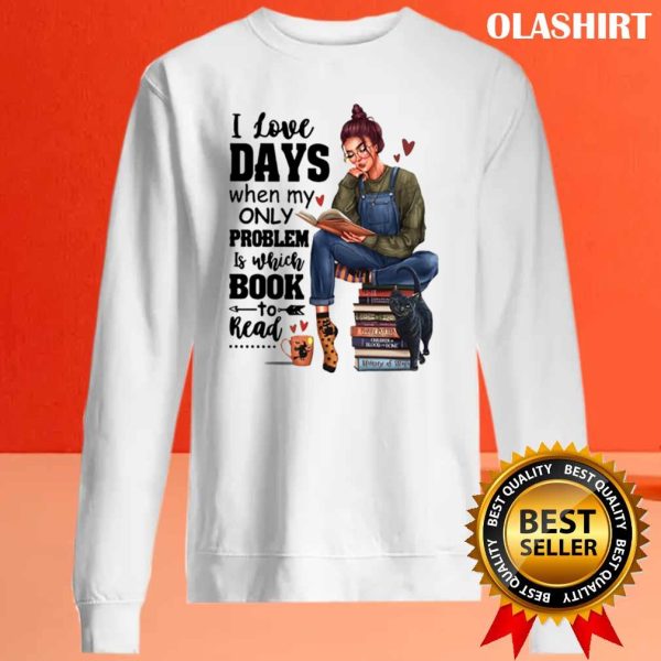 I Love Days When My Only Problem Is Which Book To Read Funny Gifts For Book Lover Shirt