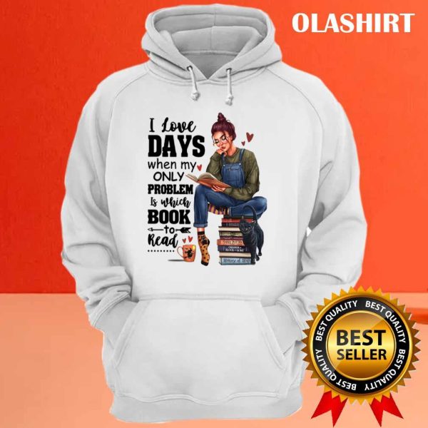 I Love Days When My Only Problem Is Which Book To Read Funny Gifts For Book Lover Shirt