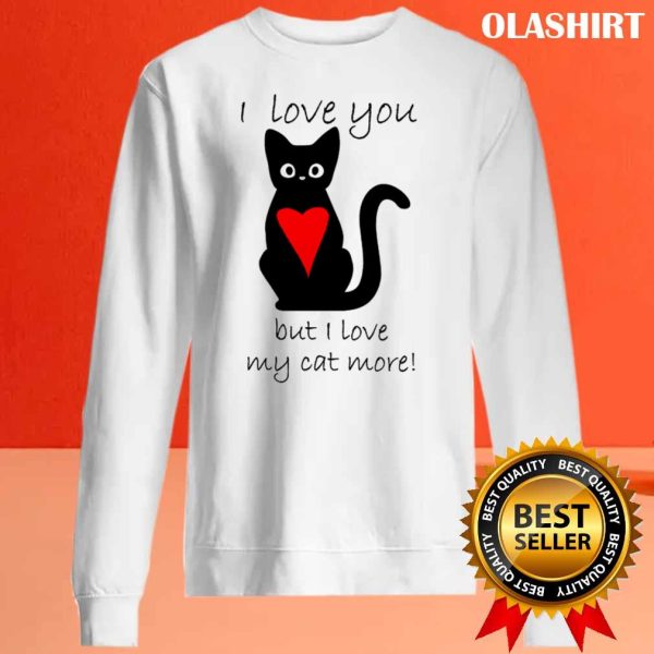 I Love My Cat More Shirt, Trending Shirt